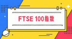 什么是FTSE 100指数 FTSE 100指数股指交易介绍
